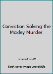 Conviction: Solving the Moxley Murder: A Reporter and a Detective's 20-Year Search for Justice