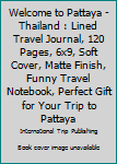 Paperback Welcome to Pattaya - Thailand : Lined Travel Journal, 120 Pages, 6x9, Soft Cover, Matte Finish, Funny Travel Notebook, Perfect Gift for Your Trip to Pattaya Book