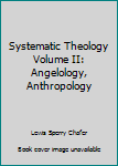 Systematic Theology Volume II: Angelology, Anthropology