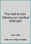 Paperback The road to now: Claiming our spiritual birthright Book