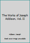 Hardcover The Works of Joseph Addison, Vol. II Book