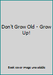 Hardcover Don't Grow Old - Grow Up! Book