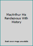 Hardcover MacArthur His Rendezvous With History Book