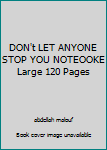 DON't LET ANYONE STOP YOU NOTEOOKE Large 120 Pages