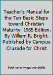 Teacher's Manual for the Ten Basic Steps toward Christian Maturity. 1965 Edition. By William R. Bright. Published by Campus Crusade for Christ