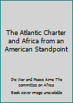 Unknown Binding The Atlantic Charter and Africa from an American Standpoint Book