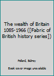 Hardcover The wealth of Britain 1085-1966 ([Fabric of British history series]) Book