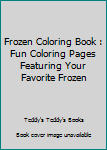 Frozen Coloring Book : Fun Coloring Pages Featuring Your Favorite Frozen
