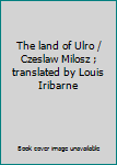 The land of Ulro / Czeslaw Milosz ; translated by Louis Iribarne