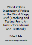 Paperback World Politics International Politics on the World Stage, Brief (Teaching and Testing From, An Instructor's Manual and Testbank) Book