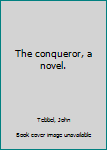 Hardcover The conqueror, a novel. Book