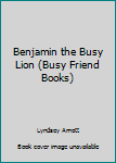 Hardcover Benjamin the Busy Lion (Busy Friend Books) Book