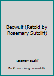 Beowulf (Retold by Rosemary Sutcliff)