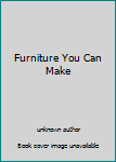 Unknown Binding Furniture You Can Make Book