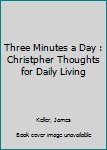 Unknown Binding Three Minutes a Day : Christpher Thoughts for Daily Living Book