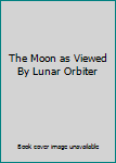 Hardcover The Moon as Viewed By Lunar Orbiter Book