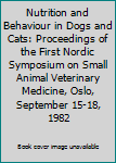 Nutrition and Behaviour in Dogs and Cats: Proceedings of the First Nordic Symposium on Small Animal Veterinary Medicine, Oslo, September 15-18, 1982