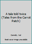 Hardcover A tale told twice (Tales from the Carrot Patch) Book