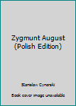 Unknown Binding Zygmunt August (Polish Edition) [Polish] Book