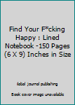 Paperback Find Your F*cking Happy : Lined Notebook -150 Pages (6 X 9) Inches in Size Book