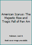 Hardcover American Icarus: The Majestic Rise and Tragic Fall of Pan Am Book