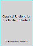 Hardcover Classical Rhetoric for the Modern Student Book