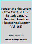 Hardcover Papacy and the Levant (1204-1571), Vol. IV: The 16th Century, Memoirs, American Philosophical Society (Vol. 162) Book