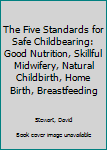 Paperback The Five Standards for Safe Childbearing: Good Nutrition, Skillful Midwifery, Natural Childbirth, Home Birth, Breastfeeding Book