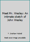 Paperback Meet Mr. Wesley: An intimate sketch of John Wesley Book