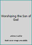 Unknown Binding Worshiping the Son of God Book
