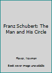 Hardcover Franz Schubert: The Man and His Circle Book