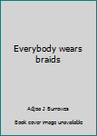 Unknown Binding Everybody wears braids Book