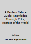 Unknown Binding A Bantam Nature Guide: Knowledge Through Color, Reptiles of the World Book