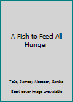 Hardcover A Fish to Feed All Hunger Book