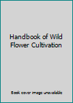 Hardcover Handbook of Wild Flower Cultivation Book