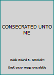 CONSECRATED UNTO ME