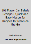 Paperback 101 Mason Jar Salads Recieps : Quick and Easy Mason Jar Recipes for Meals on the Go Book