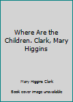 Hardcover Where Are the Children. Clark, Mary Higgins Book