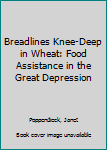 Hardcover Breadlines Knee-Deep in Wheat: Food Assistance in the Great Depression Book