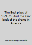 The Best plays of 1924-25: And the Year book of the drama in America