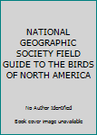 NATIONAL GEOGRAPHIC SOCIETY FIELD GUIDE TO THE BIRDS OF NORTH AMERICA
