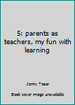 Hardcover 5: parents as teachers, my fun with learning Book