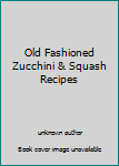 Old Fashioned Zucchini & Squash Recipes