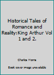 Historical Tales of Romance and Reality:King Arthur Vol 1 and 2.