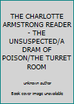 Hardcover THE CHARLOTTE ARMSTRONG READER - THE UNSUSPECTED/A DRAM OF POISON/THE TURRET ROOM Book