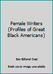 Female Writers (Profiles of Great Black Americans)