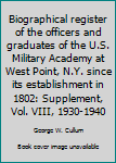 Biographical register of the officers and graduates of the U.S. Military Academy at West Point, N.Y. since its establishment in 1802: Supplement, Vol. VIII, 1930-1940