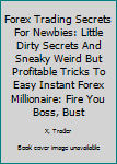 Forex Trading Secrets For Newbies: Smooth Sleek Loopholes And Weird Should Be Illegal Tricks To Cracks The Forex Vault And Easy Instant Forex Millionaire: Forex Trading For Newbies: Escape 9-5, Bust T