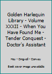Golden Harlequin Library - Volume XXXII - When You Have Found Me - Tender Conquest - Doctor's Assistant