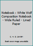 Paperback Notebook : White Wolf Composition Notebook - Wide Ruled - Lined Paper Book